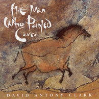 Clark, David Antony: The Man Who Painted Caves