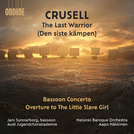 Crusell: The Last Warrior; Bassoon Concerto; Overture to 'The Little Slave Girl'